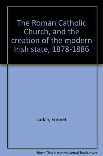 Cover of The Roman Catholic Church and the creation of the modern Irish state, 1878-1886