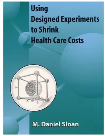Cover of Using Designed Experiments to Shrink Health Care Costs