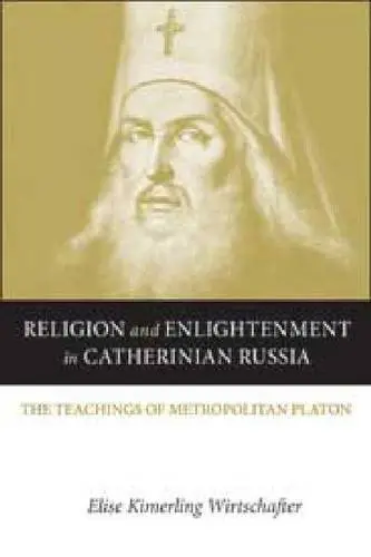 Cover of Religion and Enlightenment in Catherinian Russia – The Teachings of Metropolitan Platon