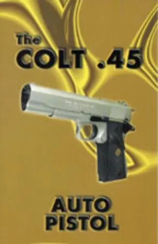 Cover of The Colt .45 Auto Pistol