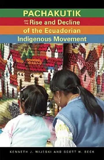 Cover of Pachakutik and the Rise and Decline of the Ecuadorian Indigenous Movement