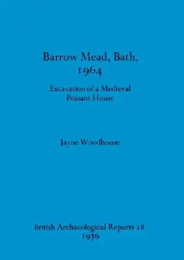 Cover of Barrow Mead, Bath, 1964 - Excavation of a medieval peasant house