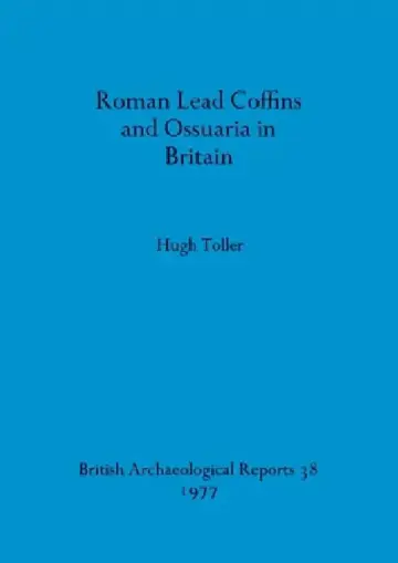 Cover of Roman Lead Coffins and Ossuaria in Britain