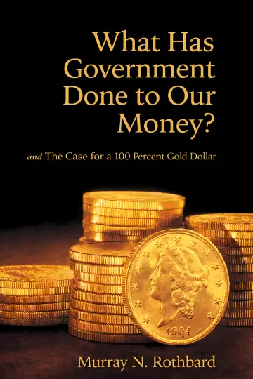Cover of What Has Government Done to Our Money? Case for the 100 Percent Gold Dollar