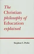 Cover of Christian Philosophy of Education Explained