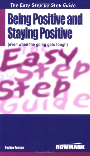 Cover of The Easy Step by Step Guide to Being Positive and Staying Positive (Even When the Going Gets Tough)
