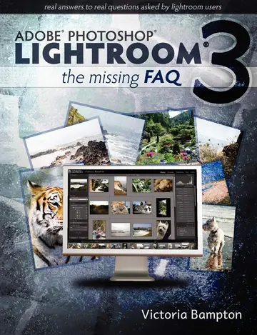 Cover of Adobe Lightroom 3 - the Missing Faq - Real Answers to Real Questions Asked by Lightroom Users