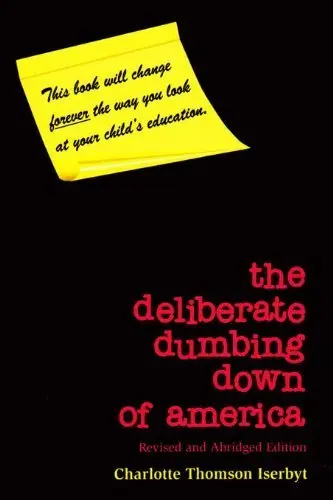 Cover of The Deliberate Dumbing Down of America, Revised and Abridged Edition by Charlotte Thomson Iserbyt