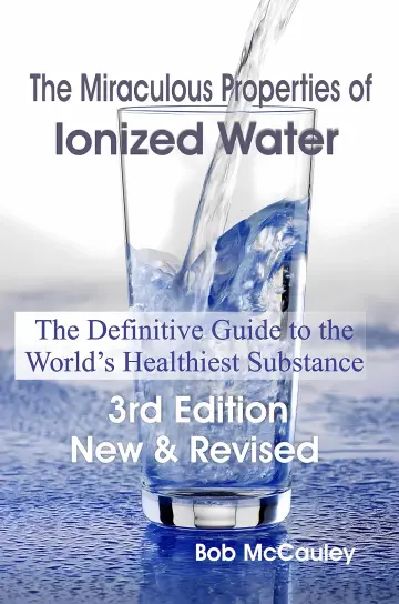 Cover of The Miraculous Properties of Ionized Water - The Definitive Guide to the World's Healthiest Substance