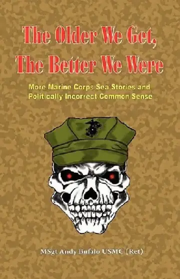 Cover of THE OLDER WE GET, THE BETTER WE WERE - MORE Marine Corps Sea Stories and Politically Incorrect Common Sense
