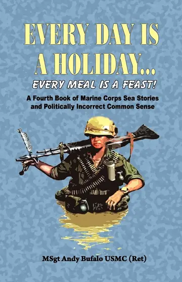 Cover of Every Day Is a Holiday... Every Meal Is a Feast! - A Fourth Book of Marine Corps Sea Stories and Politically Incorrect Common Sense