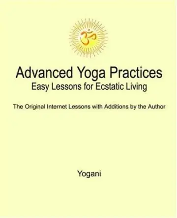 Cover of Advanced Yoga Practices - Easy Lessons for Ecstatic Living