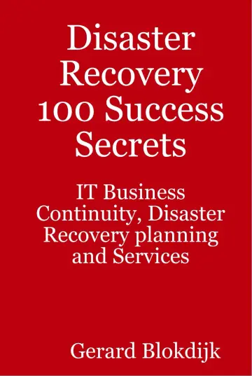 Cover of Disaster Recovery 100 Success Secrets - It Business Continuity, Disaster Recovery Planning and Services