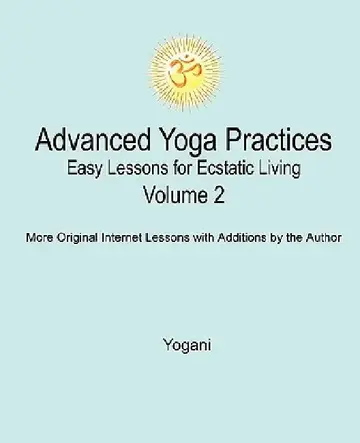 Cover of Advanced Yoga Practices - Easy Lessons for Ecstatic Living, Volume 2
