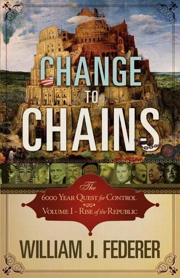 Cover of Change to Chains-The 6,000 Year Quest for Control -Volume I-Rise of the Republic