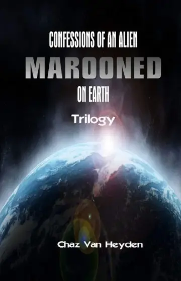 Cover of Confessions of an Alien Marooned on Earth - Trilogy