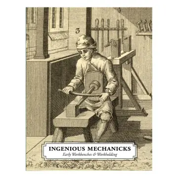 Cover of Book - Ingenious Mechanicks Early Workbenches & Workholding