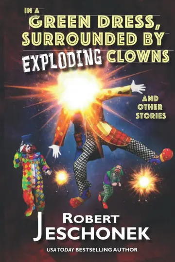 Cover of In A Green Dress, Surrounded by Exploding Clowns and Other Stories