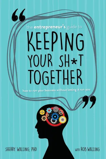 Cover of The Entrepreneur's Guide to Keeping Your Sh*t Together