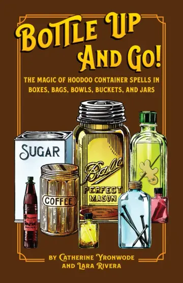 Cover of Bottle up and Go! the Magic of Hoodoo Container Spells in Boxes, Jars, Bags, Bowls, and Buckets