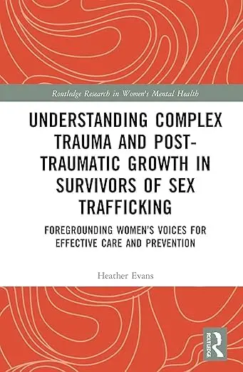 Cover of Understanding Complex Trauma and Post-Traumatic Growth in Survivors of Sex Trafficking