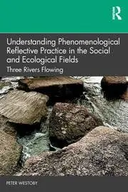 Cover of Understanding Phenomenological Reflective Practice in the Social and Ecological Fields