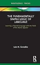Cover of The Fundamentally Simple Logic of Language