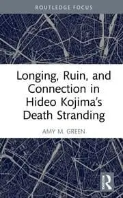 Cover of Longing, Ruin, and Connection in Hideo Kojima?s Death Stranding