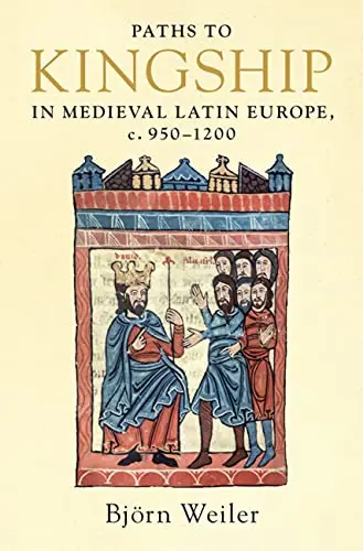 Cover of Paths to Kingship in Medieval Latin Europe, c. 950–1200