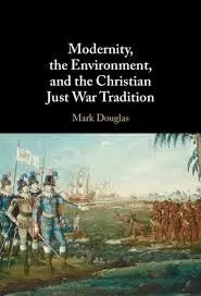 Cover of Modernity, the Environment, and the Christian Just War Tradition