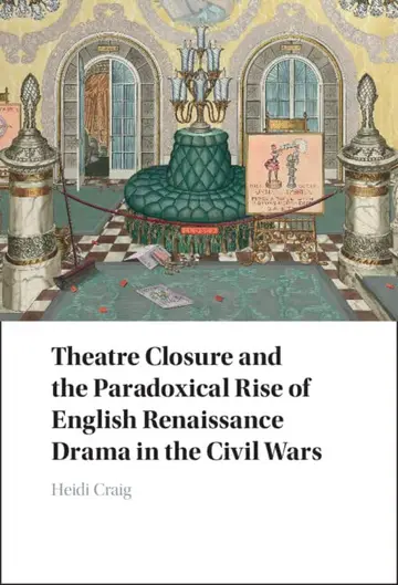 Cover of Theatre Closure and the Paradoxical Rise of English Renaissance Drama in the Civil Wars