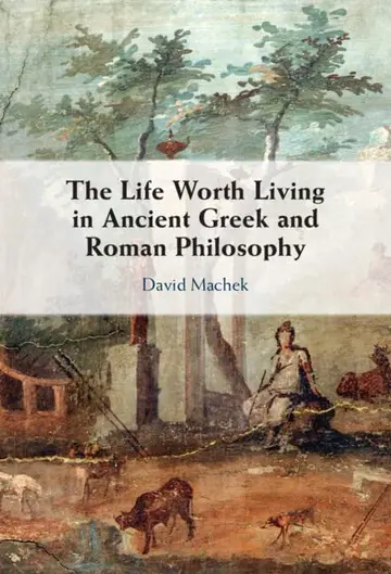 Cover of The Life Worth Living in Ancient Greek and Roman Philosophy