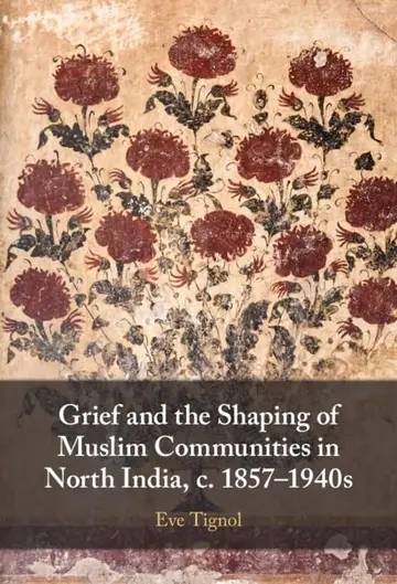 Cover of Grief and the Shaping of Muslim Communities in North India, c. 1857–1940s