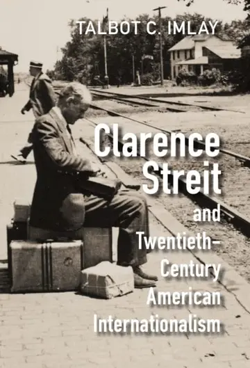 Cover of Clarence Streit and Twentieth-Century American Internationalism