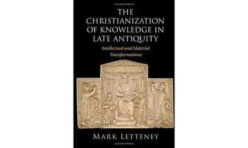 Cover of The Christianization of Knowledge in Late Antiquity