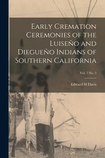 Cover of Early Cremation Ceremonies of the Luiseño and Diegueño Indians of Southern California; vol. 7 no. 3