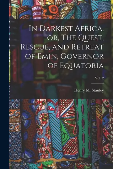 Cover of In Darkest Africa, or, the Quest, Rescue, and Retreat of Emin, Governor of Equatoria; Vol. 2