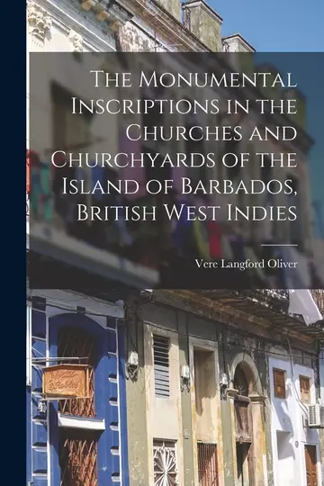 Cover of The Monumental Inscriptions in the Churches and Churchyards of the Island of Barbados, British West Indies