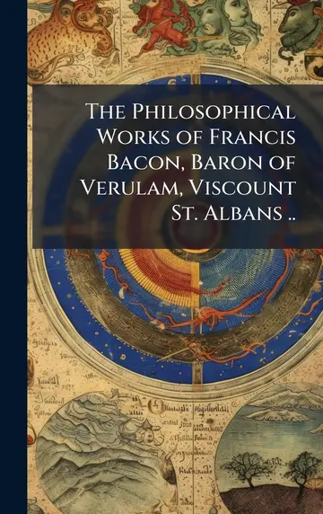 Cover of The Philosophical Works of Francis Bacon, Baron of Verulam, Viscount St. Albans