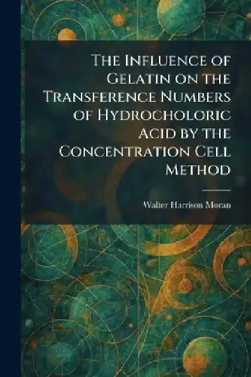 Cover of The Influence of Gelatin on the Transference Numbers of Hydrocholoric Acid by the Concentration Cell Method