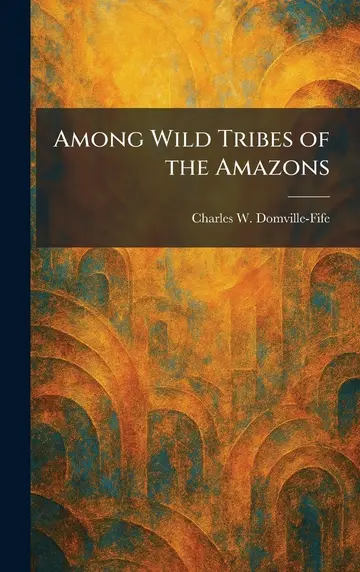 Cover of Among Wild Tribes of the Amazons