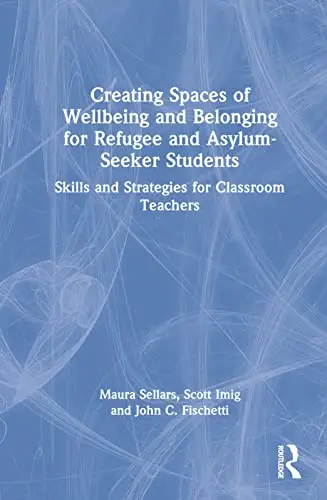 Cover of Creating Spaces of Wellbeing and Belonging for Refugee and Asylum-seeker Students