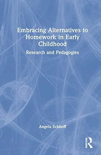 Cover of Embracing Alternatives to Homework in Early Childhood