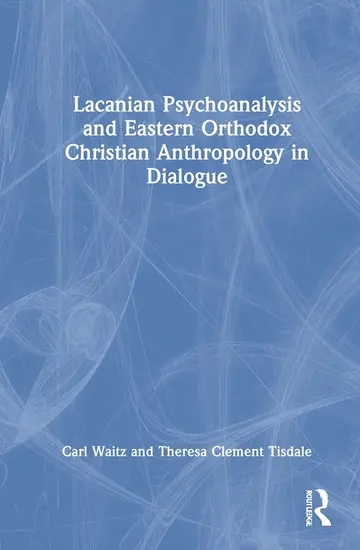 Cover of Lacanian Psychoanalysis and Eastern Orthodox Christian Anthropology in Dialogue
