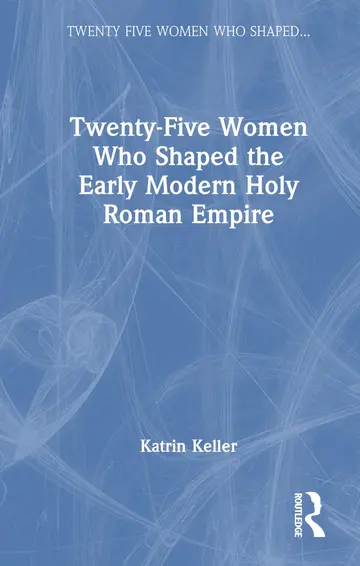 Cover of Twenty-Five Women Who Shaped the Early Modern Holy Roman Empire