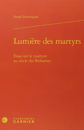 Cover of Lumiere martyrs - essai sur martyre au sieclereformes