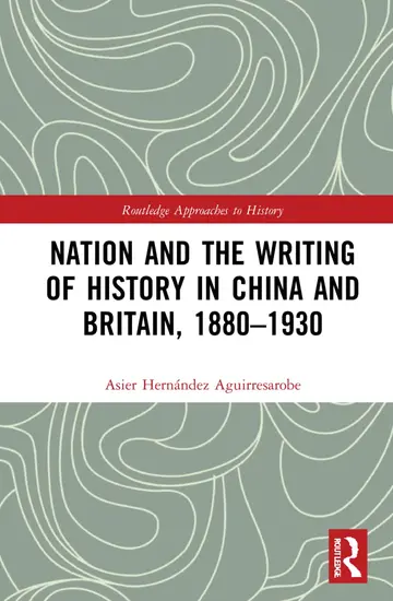 Cover of Nation and the Writing of History in China and Britain, 1880–1930