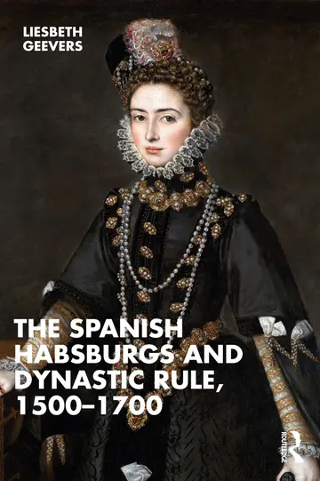 Cover of The Spanish Habsburgs and Dynastic Rule, 1500–1700