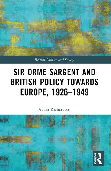 Cover of Sir Orme Sargent and British Policy Towards Europe, 1926–1949