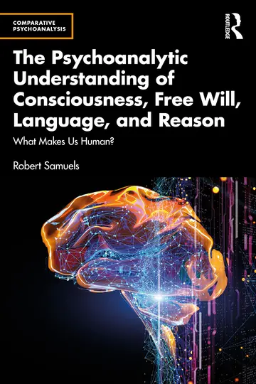 Cover of The Psychoanalytic Understanding of Consciousness, Free Will, Language, and Reason